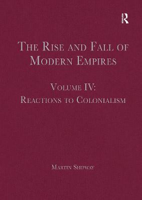 The Rise and Fall of Modern Empires, Volume IV: Reactions to Colonialism - cover