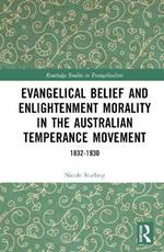 Evangelical Belief and Enlightenment Morality in the Australian Temperance Movement: 1832-1930