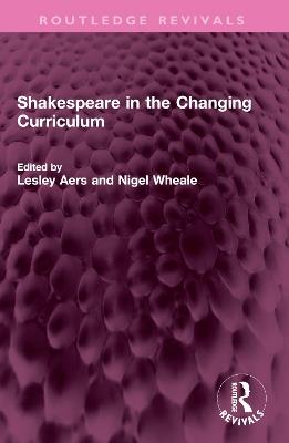 Shakespeare in the Changing Curriculum - cover