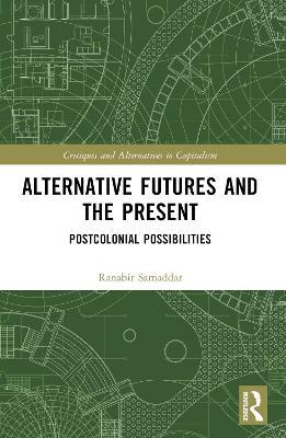 Alternative Futures and the Present: Postcolonial Possibilities - Ranabir Samaddar - cover