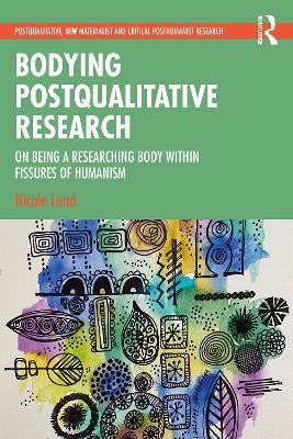 Bodying Postqualitative Research: On Being a Researching Body within Fissures of Humanism - Nicole Land - cover