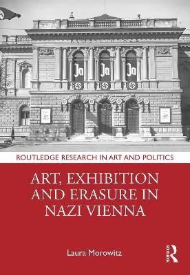 Art, Exhibition and Erasure in Nazi Vienna - Laura Morowitz - cover
