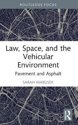 Law, Space, and the Vehicular Environment: Pavement and Asphalt - Sarah Marusek - cover