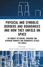 Physical and Symbolic Borders and Boundaries and How They Unfold in Space: An Inquiry on Making, Unmaking and Remaking Borders and Boundaries Across the World