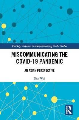 Miscommunicating the COVID-19 Pandemic: An Asian Perspective - Ran Wei,Ven-Hwei Lo,Yi-Hui Huang - cover