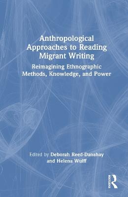Anthropological Approaches to Reading Migrant Writing: Reimagining Ethnographic Methods, Knowledge, and Power - cover