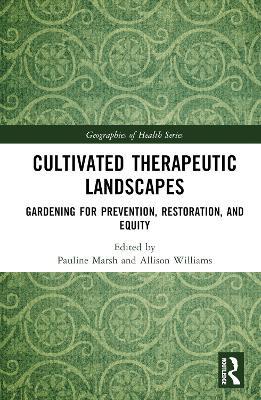 Cultivated Therapeutic Landscapes: Gardening for Prevention, Restoration, and Equity - cover