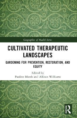 Cultivated Therapeutic Landscapes: Gardening for Prevention, Restoration, and Equity - cover