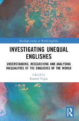 Investigating Unequal Englishes: Understanding, Researching and Analysing Inequalities of the Englishes of the World - cover