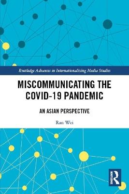 Miscommunicating the COVID-19 Pandemic: An Asian Perspective - Ran Wei,Ven-Hwei Lo,Yi-Hui Huang - cover