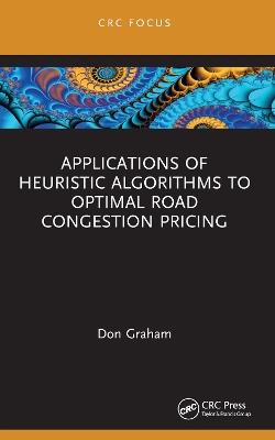 Applications of Heuristic Algorithms to Optimal Road Congestion Pricing - Don Graham - cover