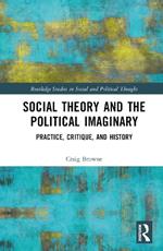 Social Theory and the Political Imaginary: Practice, Critique, and History
