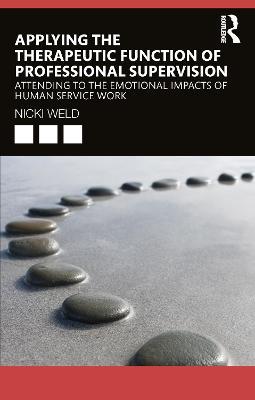 Applying the Therapeutic Function of Professional Supervision: Attending to the Emotional Impacts of Human Service Work - Nicki Weld - cover