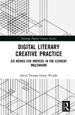 Digital Literary Creative Practice: Six Memos for Writers in the Current Millennium