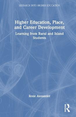 Higher Education, Place, and Career Development: Learning from Rural and Island Students - Rosie Alexander - cover