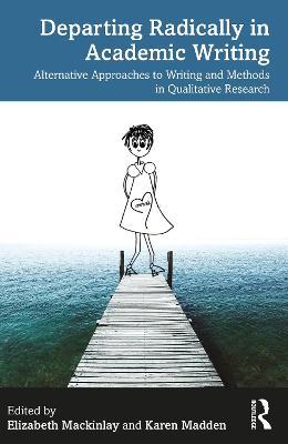 Departing Radically in Academic Writing: Alternative Approaches to Writing and Methods in Qualitative Research - cover