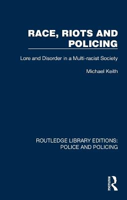 Race, Riots and Policing: Lore and Disorder in a Multi-racist Society - Michael Keith - cover