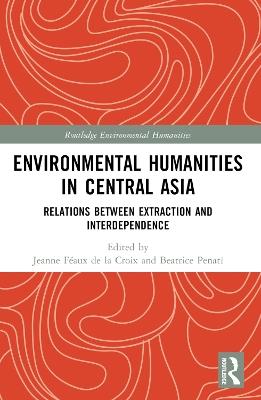 Environmental Humanities in Central Asia: Relations Between Extraction and Interdependence - cover