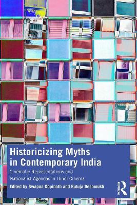Historicizing Myths in Contemporary India: Cinematic Representations and Nationalist Agendas in Hindi Cinema - cover