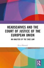Headscarves and the Court of Justice of the European Union: An Analysis of the Case Law