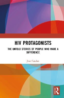 HIV Protagonists: The Untold Stories of People Who Made a Difference - Jose Catalan - cover