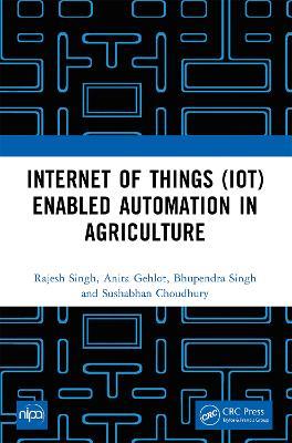 Internet of Things (IoT) Enabled Automation in Agriculture - Rajesh Singh,Anita Gehlot,Bhupendra Singh - cover