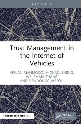 Trust Management in the Internet of Vehicles - Adnan Mahmood,Michael Sheng,Wei Emma Zhang - cover