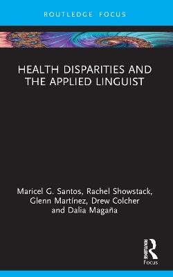Health Disparities and the Applied Linguist - Maricel G. Santos,Rachel Showstack,Glenn Martínez - cover