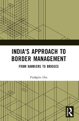 India's Approach to Border Management: From Barriers to Bridges - Pushpita Das - cover