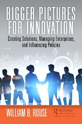 Bigger Pictures for Innovation: Creating Solutions, Managing Enterprises, and Influencing Policies - William B. Rouse - cover