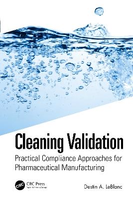 Cleaning Validation: Practical Compliance Approaches for Pharmaceutical Manufacturing - Destin A. LeBlanc - cover