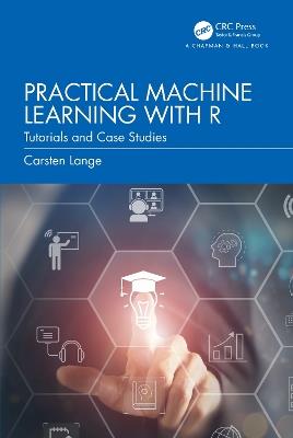 Practical Machine Learning with R: Tutorials and Case Studies - Carsten Lange - cover