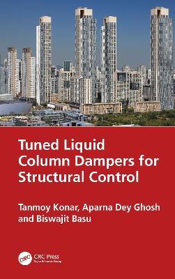 Tuned Liquid Column Dampers for Structural Control - Tanmoy Konar,Aparna Dey Ghosh,Biswajit Basu - cover