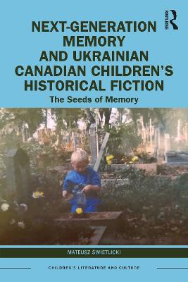 Next-Generation Memory and Ukrainian Canadian Children’s Historical Fiction: The Seeds of Memory - Mateusz Swietlicki - cover