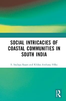 Social Intricacies of Coastal Communities in South India - S. Irudaya Rajan,Kildos Anthony Pillai - cover