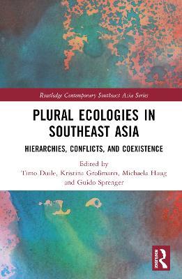 Plural Ecologies in Southeast Asia: Hierarchies, Conflicts, and Coexistence - cover