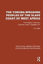 The Yoruba-Speaking Peoples of the Slave Coast of West Africa: Their Religion, Manners, Customs, Laws, Language, Etc
