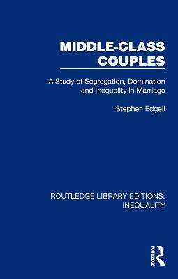Middle-Class Couples: A Study of Segregation, Domination and Inequality in Marriage - Stephen Edgell - cover