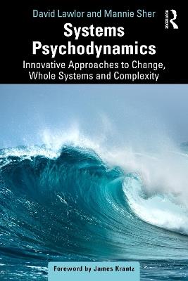 Systems Psychodynamics: Innovative Approaches to Change, Whole Systems and Complexity - David Lawlor,Mannie Sher - cover