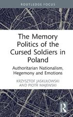 The Memory Politics of the Cursed Soldiers in Poland: Authoritarian Nationalism, Hegemony and Emotions
