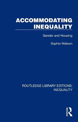 Accommodating Inequality: Gender and Housing - Sophie Watson - cover