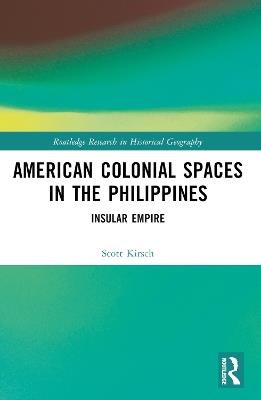American Colonial Spaces in the Philippines: Insular Empire - Scott Kirsch - cover