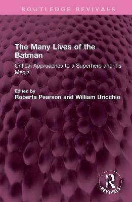 The Many Lives of the Batman: Critical Approaches to a Superhero and his Media - cover