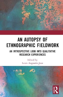 An Autopsy of Ethnographic Fieldwork: An Introspective Look into Qualitative Research Experiences - cover