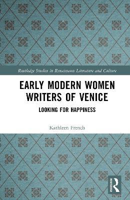 Early Modern Women Writers of Venice: Looking for Happiness - Kathleen French - cover