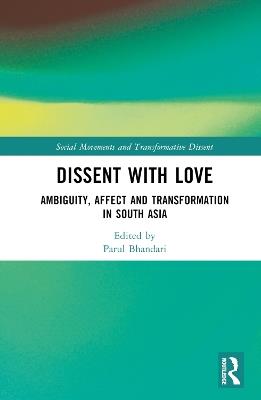Dissent with Love: Ambiguity, Affect and Transformation in South Asia - cover
