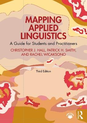Mapping Applied Linguistics: A Guide for Students and Practitioners - Christopher J. Hall,Patrick H. Smith,Rachel Wicaksono - cover