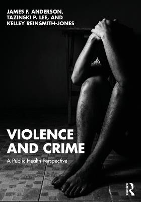 Violence and Crime: A Public Health Perspective - James F. Anderson,Kelley Reinsmith-Jones,Tazinski P. Lee - cover