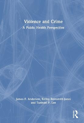 Violence and Crime: A Public Health Perspective - James F. Anderson,Kelley Reinsmith-Jones,Tazinski P. Lee - cover
