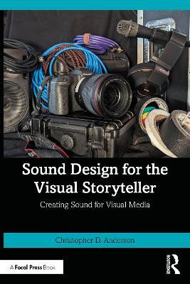 Sound Design for the Visual Storyteller: Creating Sound for Visual Media - Christopher D. Anderson - cover